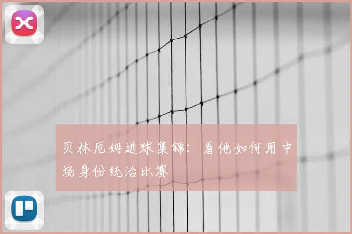 贝林厄姆进球集锦:看他如何用中场身份统治比赛