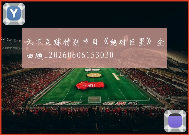 天下足球特别节目《绝对巨星》全回顾_20260606153030